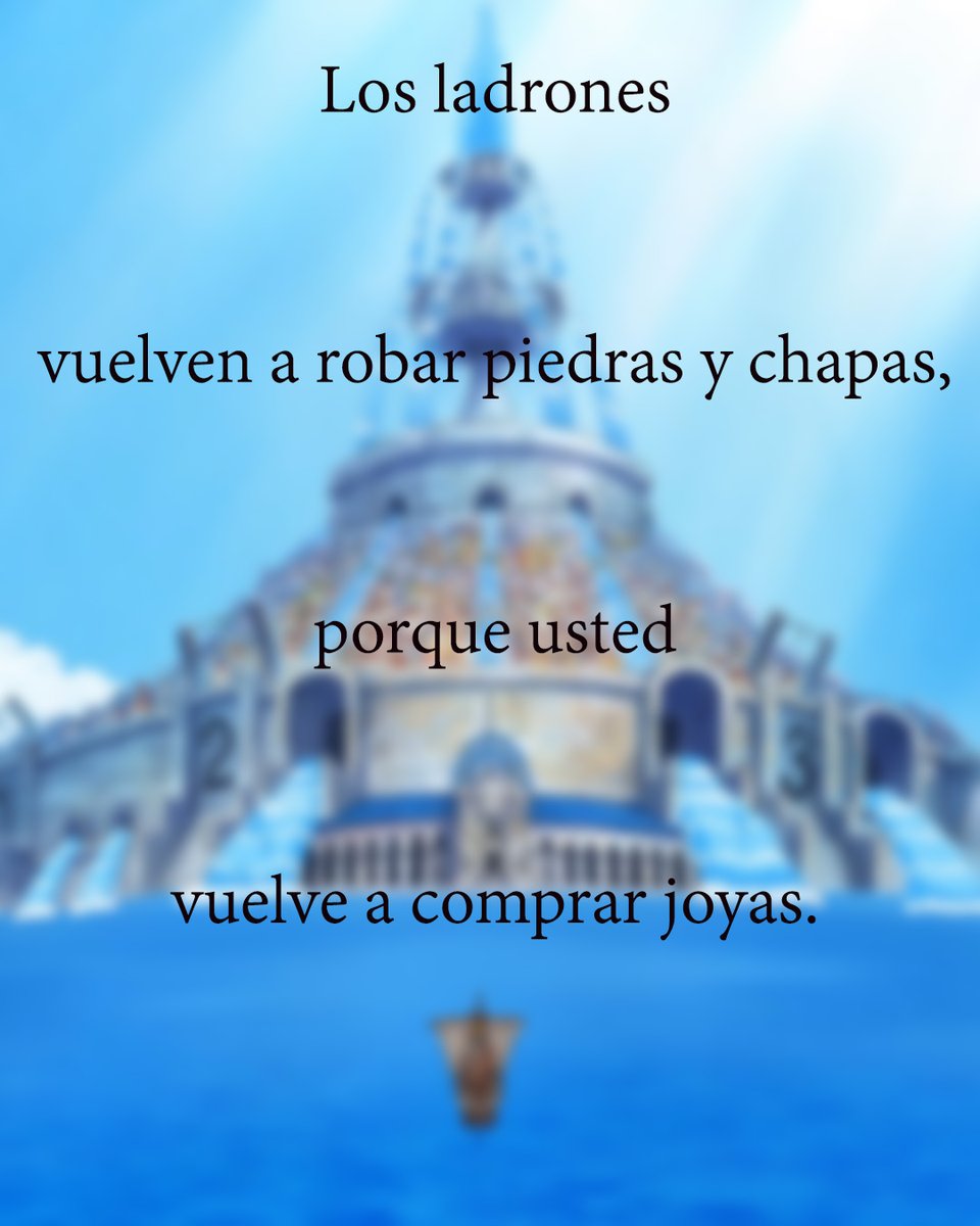 bat9suri's tweet photo. Los ladrones
vuelven a robar piedras y chapas,
porque usted
vuelve a comprar joyas.

One Piece E229 - El veloz tren marino y la ciudad del agua, Water Seven

#poema #poesía #frases #citas #texto #literatura #bat_suri

#LUN_MIR_VIE https://t.co/AKmI7jUVkP
