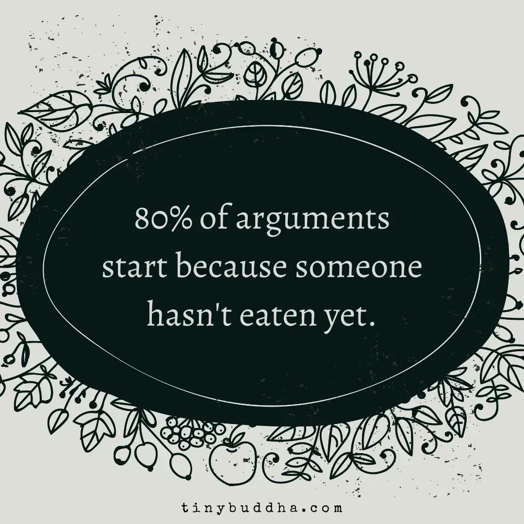 80% of arguments start because someone hasn't eaten yet.