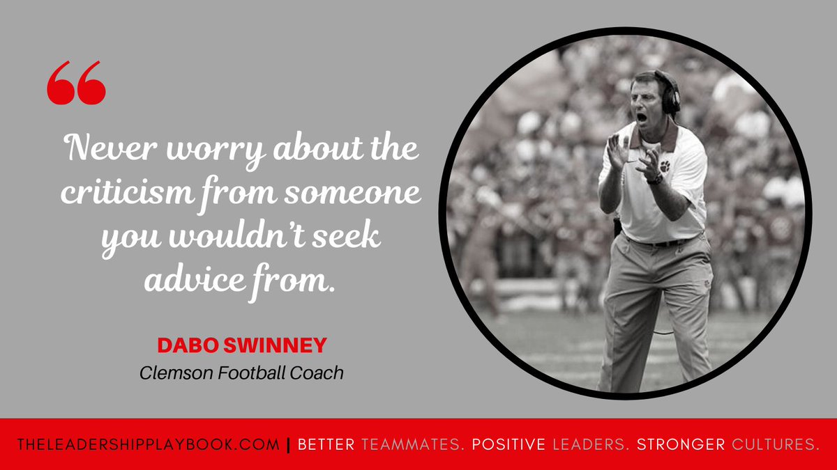 "Never worry about the criticism from someone you wouldn't seek advice from."

~ Dabo Swinney