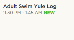 The Adult Swim Yule Log premiering on Sunday, December 11th, is scheduled to run from 11:30 PM to 1:45 AM! Get in the holiday spirit with this cozy, crackling fire.