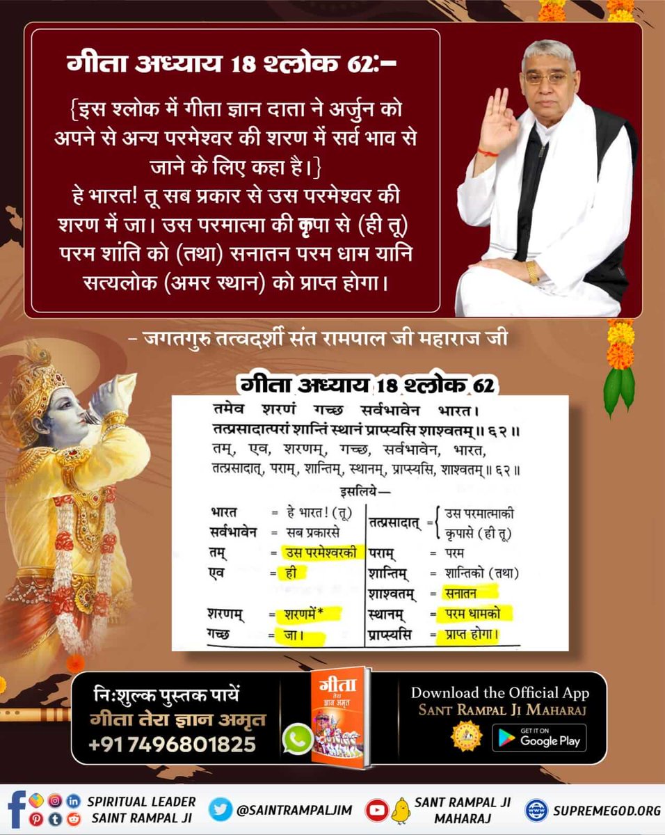 #हिन्दू_धर्म_महान
गीता अध्याय 18 श्लोक 62:- {इस श्लोक में गीता ज्ञान दाता ने अर्जुन को अपने से अन्य परमेश्वर की शरण में सर्व भाव से जाने के लिए कहा है।}
हे भारत! तू सब प्रकार से उस परमेश्वर की शरण में जा।