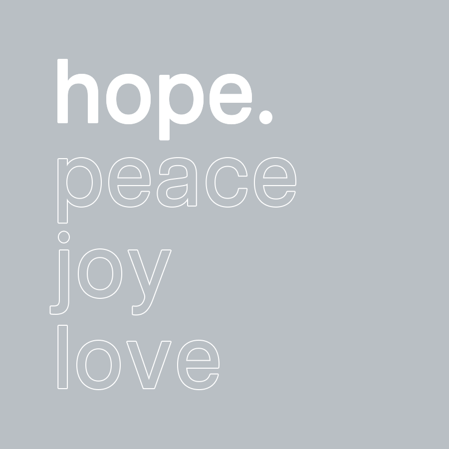 hope. 
romans 15:13.
-

"may the God of hope fill you with all joy and peace as you trust in Him, so that you may overflow with hope by the power of the Holy Spirit."