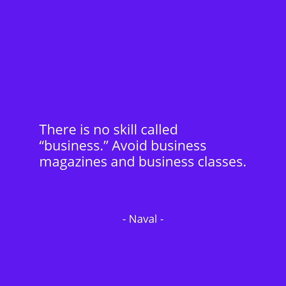 navalboard's tweet photo. There is no skill called “business.” Avoid business magazines and business classes. @naval https://t.co/yftgTpeH7P