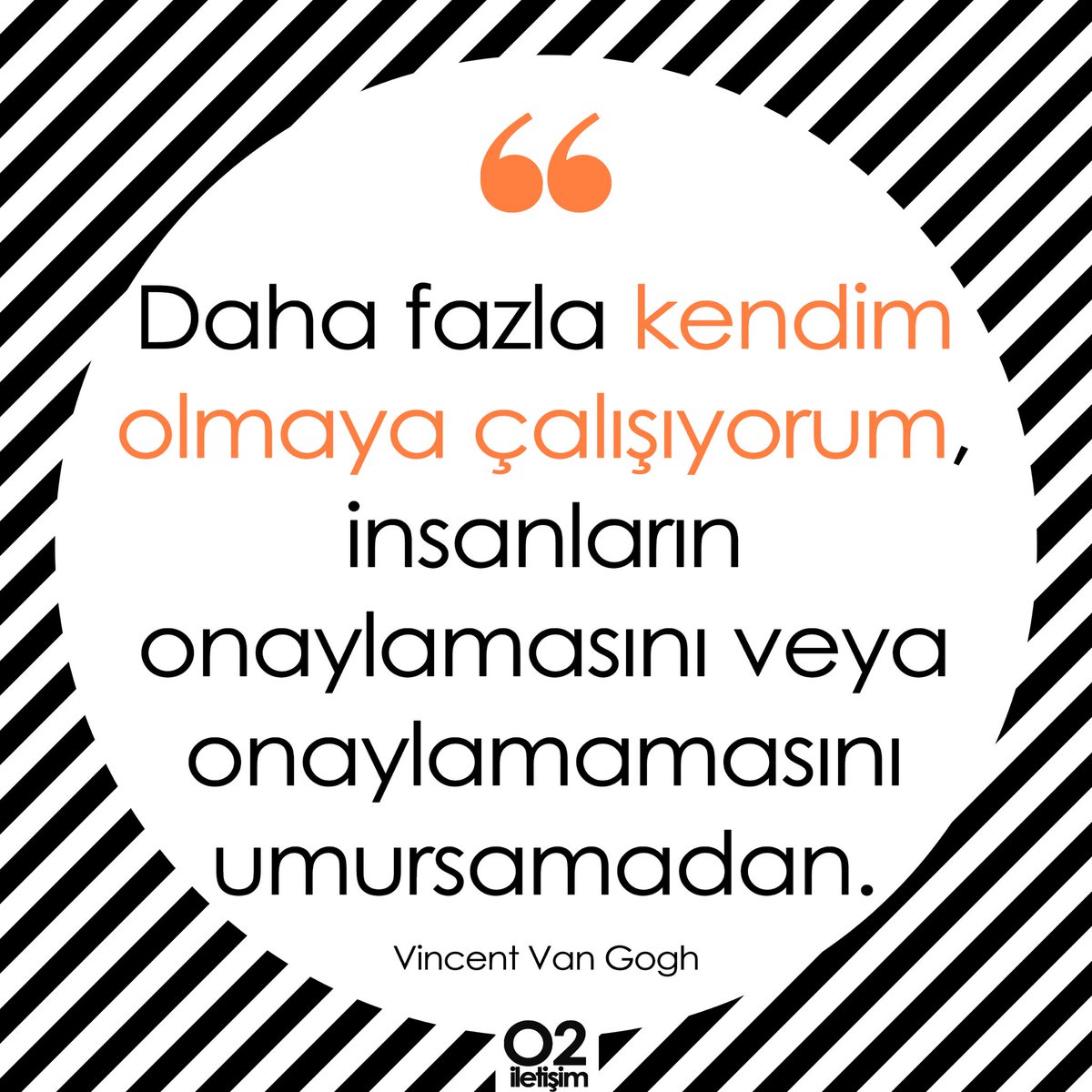 Daha fazla kendim olmaya çalışıyorum,  insanların onaylamasını veya  onaylamamasını umursamadan. - Vincent Van Gogh 

#HappyMonday #HappyWeek #MondayMotivation #PazartesiMotivasyonu #MutluPazartesi #MutluHaftalar #PR #publicrelations #publicrelationsagency #O2İletişim