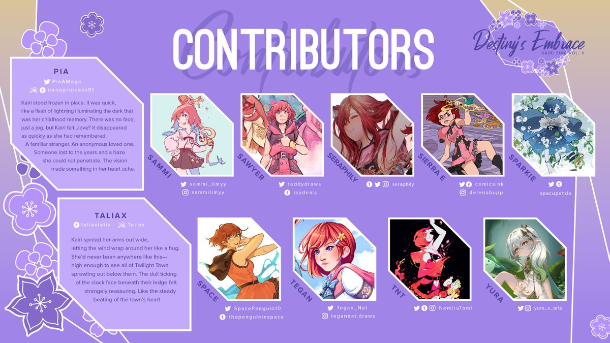 🌺 Meet the contributors to the Kairi Fanzine Volume II, Destiny's Embrace! 🌺

Find the links to our 32 page artists + 9 merch artists, 2 fic illustrators, and 8 writers below ⬇️

And mark your calendars for March 28th, 2023 when we begin pre-orders!