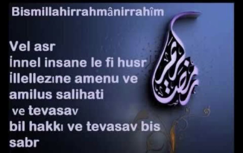 Rahman ve Rahim Olan Allah’ın adıyla,

Asr’a yemin olsun ki,
İnsan mutlaka bir ziyandadır.
Ancak iman edenler,Salih amel işleyenler,birbirlerine Hak’kı tavsiye eden ve sabrı tavsiye edenler müstesna.