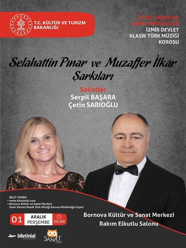 SELAHATTİN PINAR - MUZAFFER İLKAR ŞARKILARI 
Solistler:Serpil BAŞARA - Çetin SARIOĞLU
Tarih:01 Aralık 2022 Perşembe
Saat:20.00
Yer:Bornova Kültür ve Sanat Merkez-Rakım Elkutlu Sahnesi
Bilet Satış: Biletler biletinial.com/etkinlik-takvi… adresinden-BKSMerkezi gişesinden temin edilebilir.