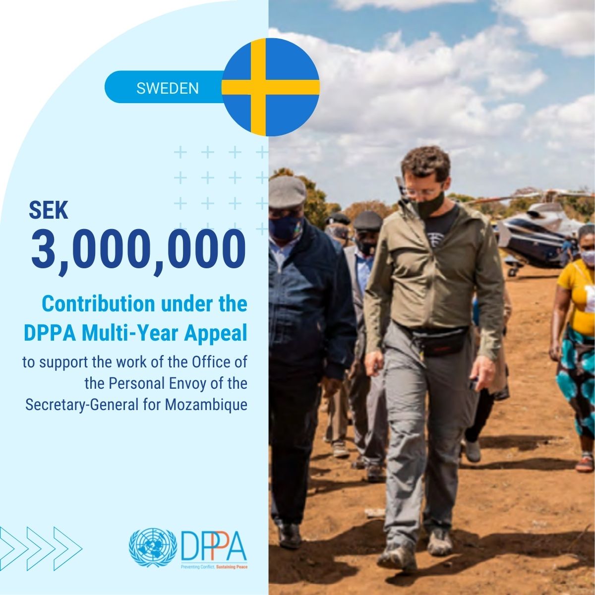 Tack så mycket, #Sweden, for your voluntary contribution of SEK 3 million to DPPA’s Multi-Year Appeal, which will support the work of the Personal Envoy of the Secretary-General for #Mozambique. #SupportDPPA dppa.un.org/en/funding