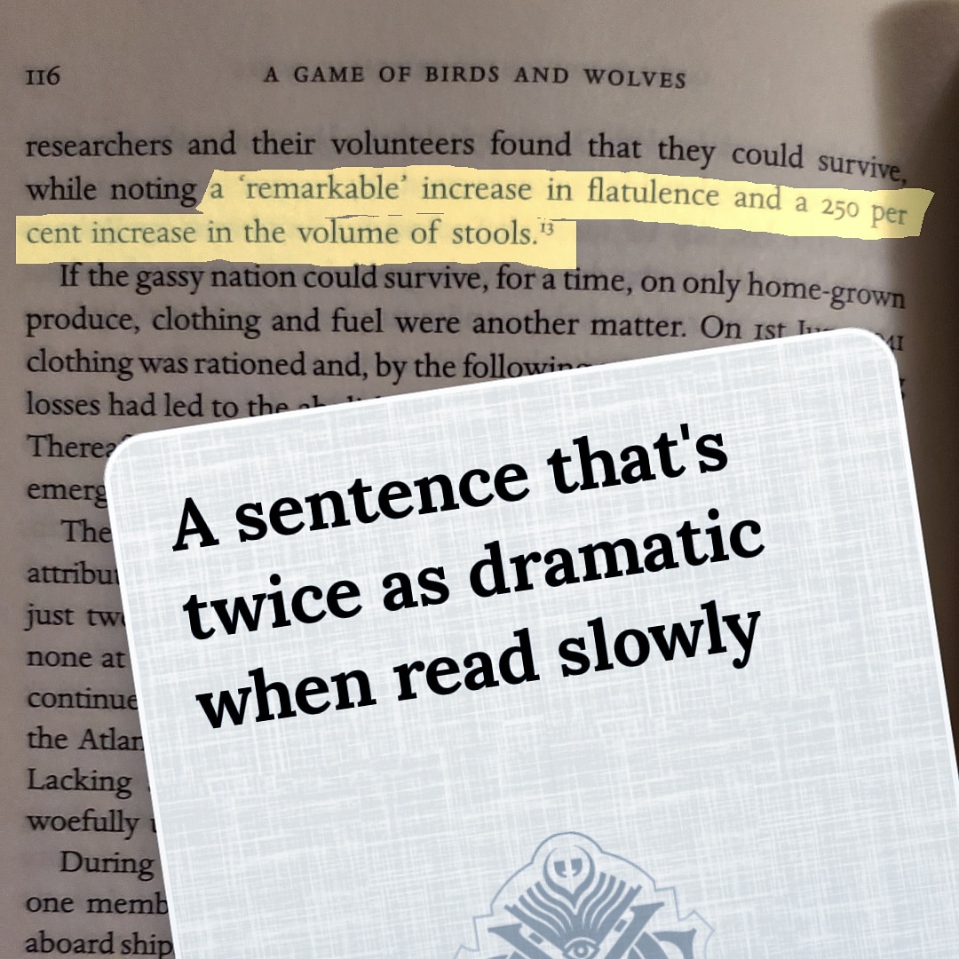 A sentence that's twice as dramatic when read slowly: "A 'remarkable' increase in flatulence and a 250 per cent increase in the volume of stools." From A Game of Birds and Wolves by Simon Parkin.

#BYOBook #BringYourOwnBook #bookgames #pottyhumor
