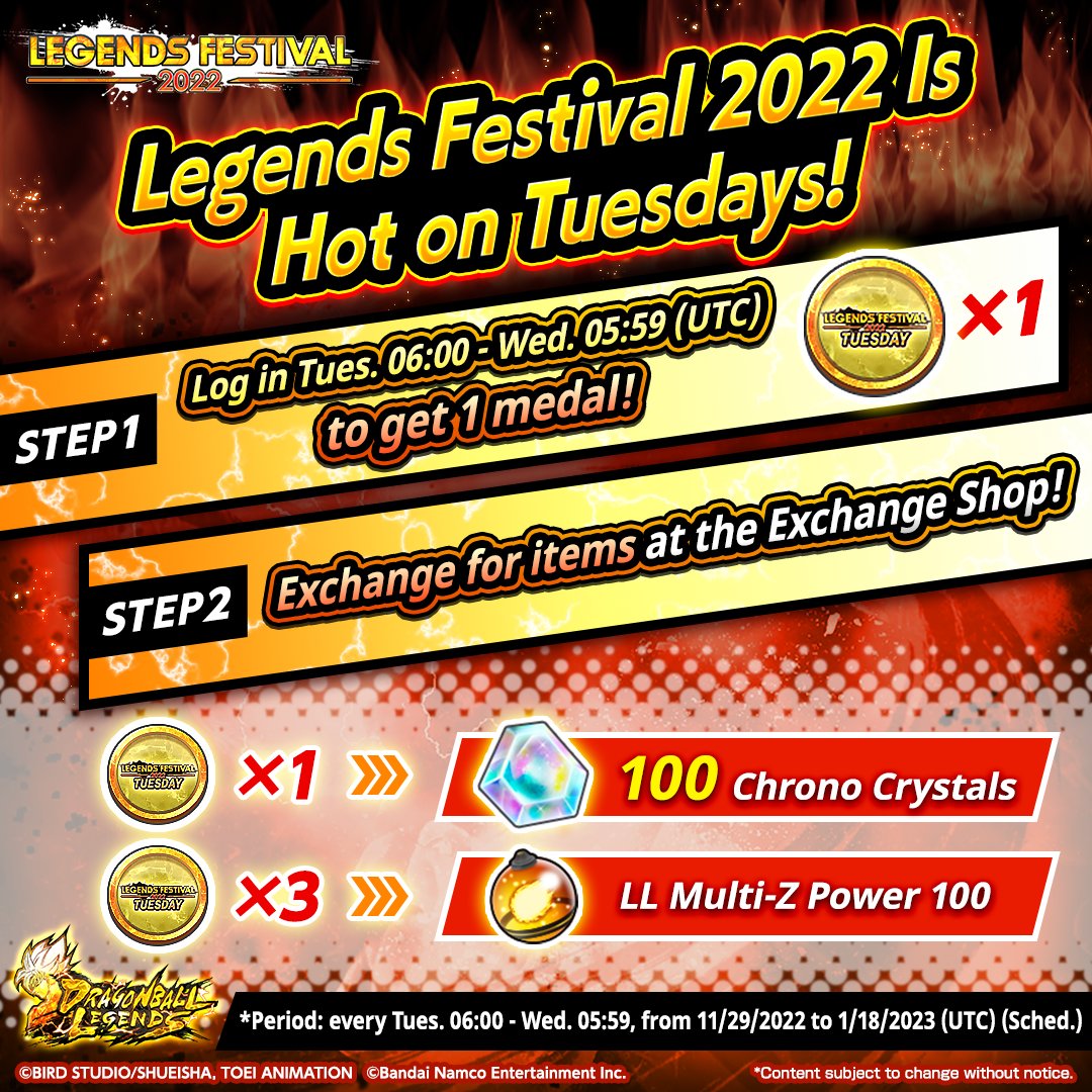 Legends Festival 2022 is hot on Tuesdays!

Log in each week on LEGENDS FESTIVAL TUESDAY (Tues. 06:00 - Wed. 05:59 (UTC)) to get 1 LEGENDS FESTIVAL TUESDAY Medal!

These medals can be exchanged for Chrono Crystals, LL Multi-Z Power, and more!

#DBLegends
#LegendsFestival