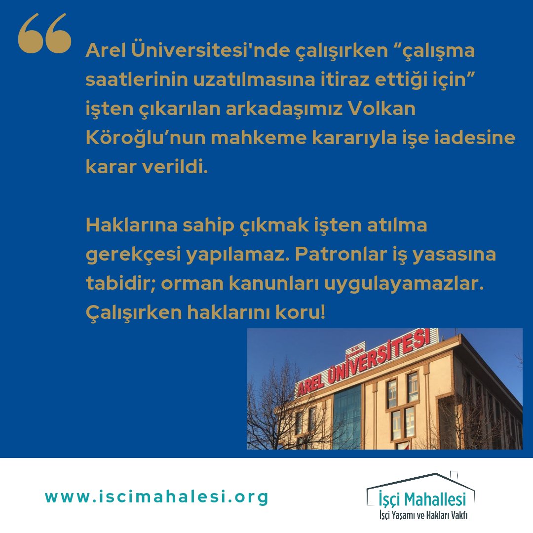 Arel Üniversitesi'nde çalışırken "çalışma saatlerinin uzatılmasına itiraz ettiği için işten çıkarılan arkadaşımız Volkan Köroğlu'nun mahkeme kararıyla işe iadesine karar verildi. 

<a href="/areledu/">İstanbul Arel Üniversitesi</a> 
<a href="/vudameclis/">Vakıf Üniversiteleri Dayanışma Meclisi</a> 
<a href="/vakifdayanisma/">VÜEDA</a>
<a href="/ogretmensendika/">Özel Sektör Öğretmenleri Sendikası</a> 
@EgitimSenst6
<a href="/istsosyalis/">Sosyal-İş Sendikası / İstanbul Şubesi</a> 
<a href="/kom_cal/">İnsan Hakları Eğitim/İzleme</a>
