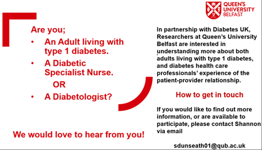 Are you a DSN, a Diabetologist, or an adult living with type 1 diabetes? Researchers at <a href="/QUBPsych/">QUB - School of Psychology</a> want to hear from you if you're interested in a study about patient-provider relationships.
For more about this study, contact Shannon Dunseath: sdunseath01@qub.ac.uk.