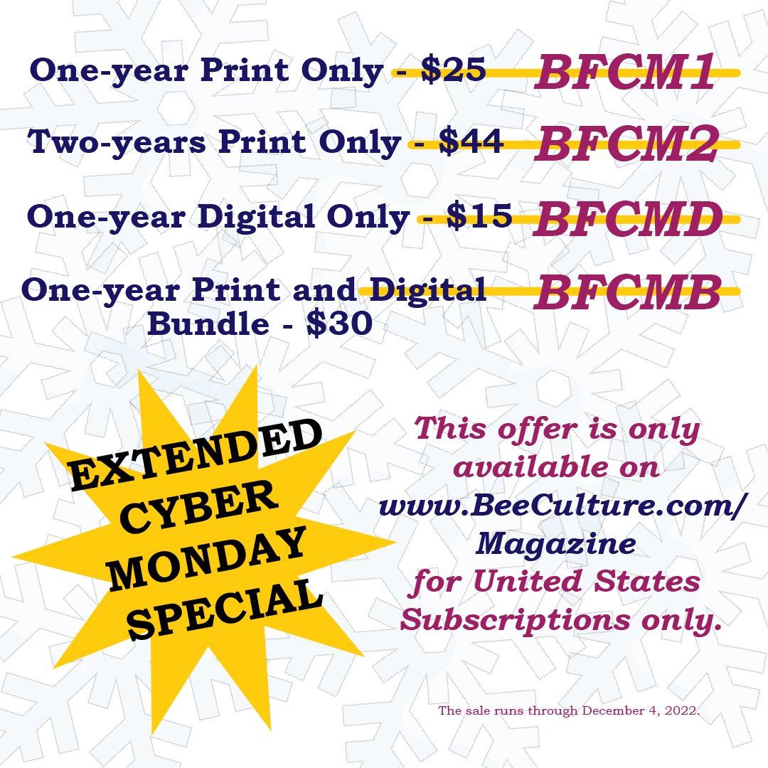 EXTENDED CYBER MONDAY SPECIAL! U.S. Only Subscriptions : Ranging from $15-$44 Due to a backend error, one of the subscription discount codes wasn't working through the holiday weekend. It has since been fixed! Sale ends December 4, 2022. Subscriptions: beeculture.com/magazine/