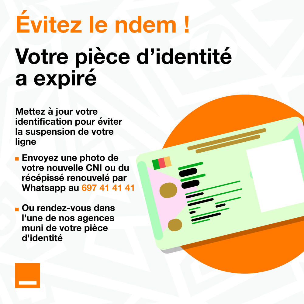 Attention chers clients !!
Si votre carte d'identité ou votre récépissé a expiré, vous risquez la suspension de votre ligne.
- Envoyez une photo de votre nouvelle CNI ou du RÉCÉPISSÉ renouvelé par WhatsApp au 697 41 41 41
- Ou rdv dans l’une de nos agences muni de votre CNI