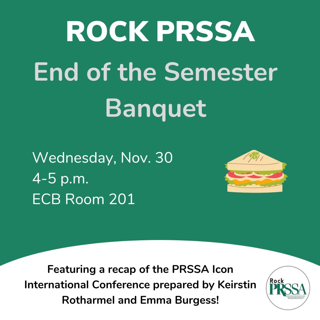 Rock PRSSA's End of the Semester Banquet is finally here. Come to ECB 201 tomorrow at 4 to grab some sandwiches, see our successful client projects and learn about Keirstin Rotharmel and Emma Burgess's venture to the PRSSA ICON International Conference in Dallas-Fort Worth, TX.