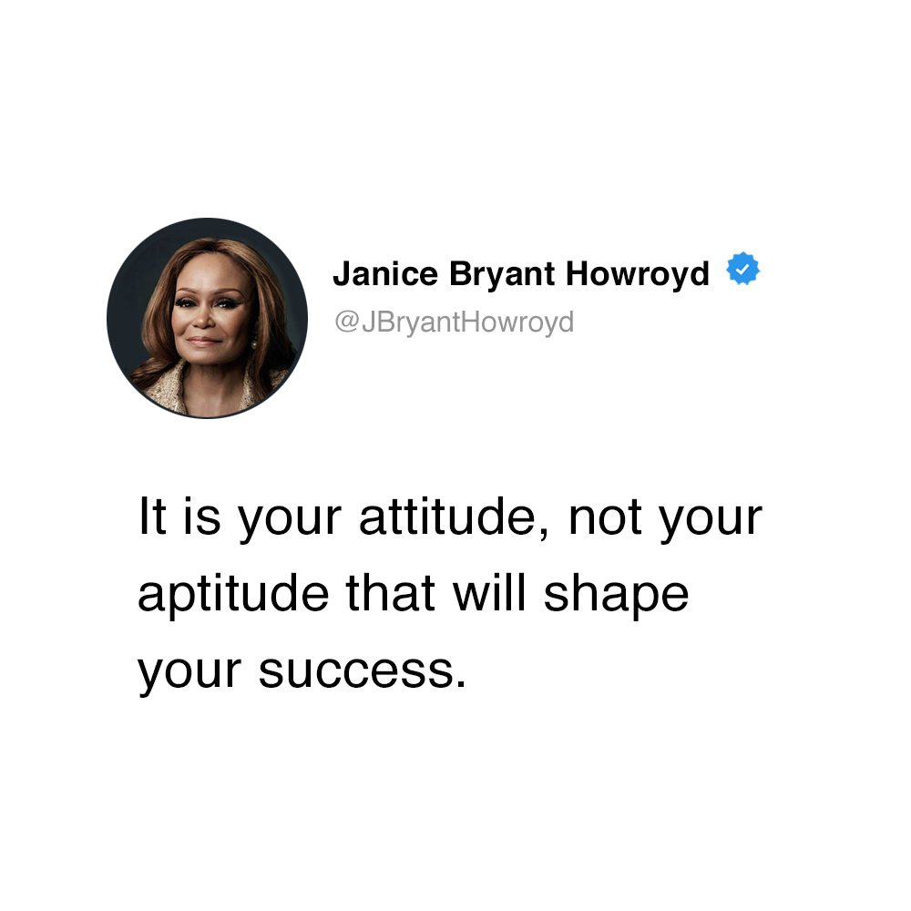 It is your attitude, not your aptitude, that will shape your success.