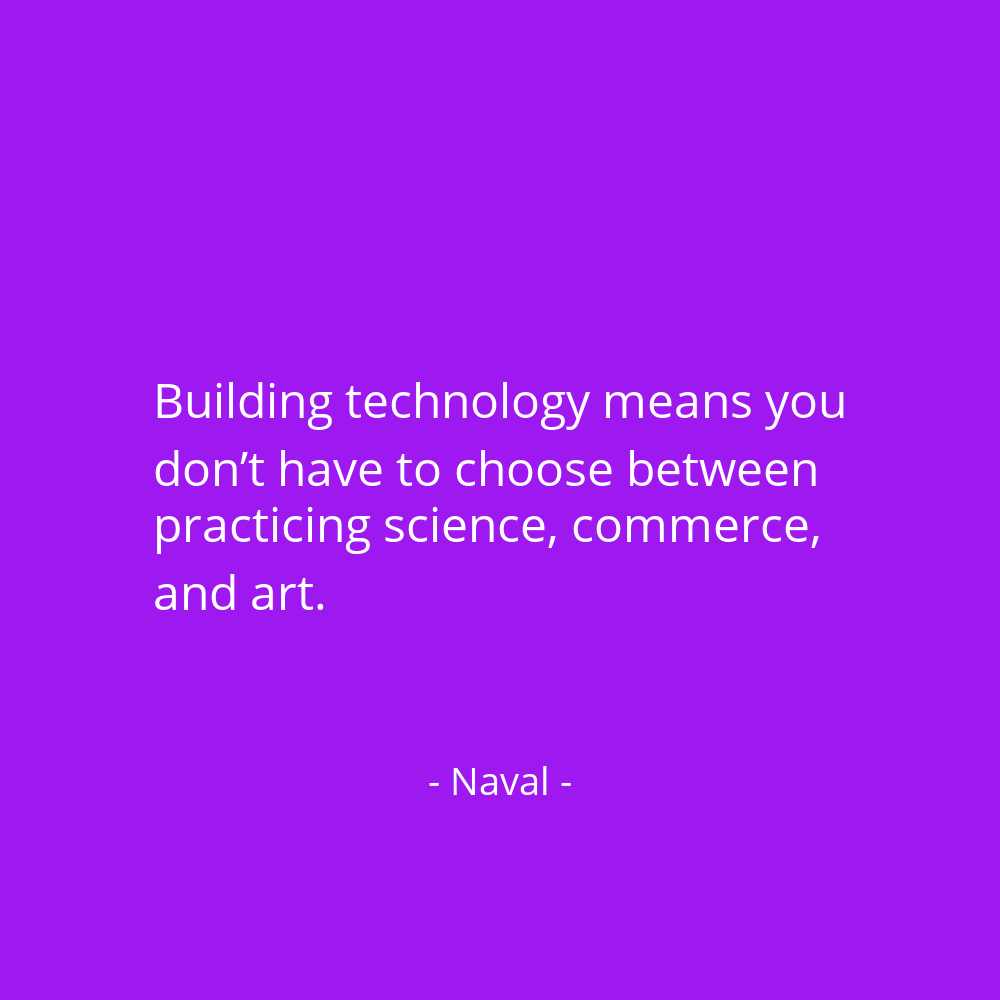 navalboard's tweet photo. Building technology means you don’t have to choose between practicing science, commerce, and art. @naval https://t.co/FrWtJ3agk2