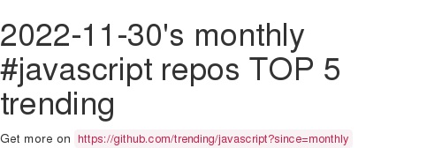 githubmyfostrea's tweet photo. 2022-11-30's monthly #javascript repos TOP 5 trending, here #github https://t.co/uuxhcs49DG https://t.co/jNt3GvSO3c