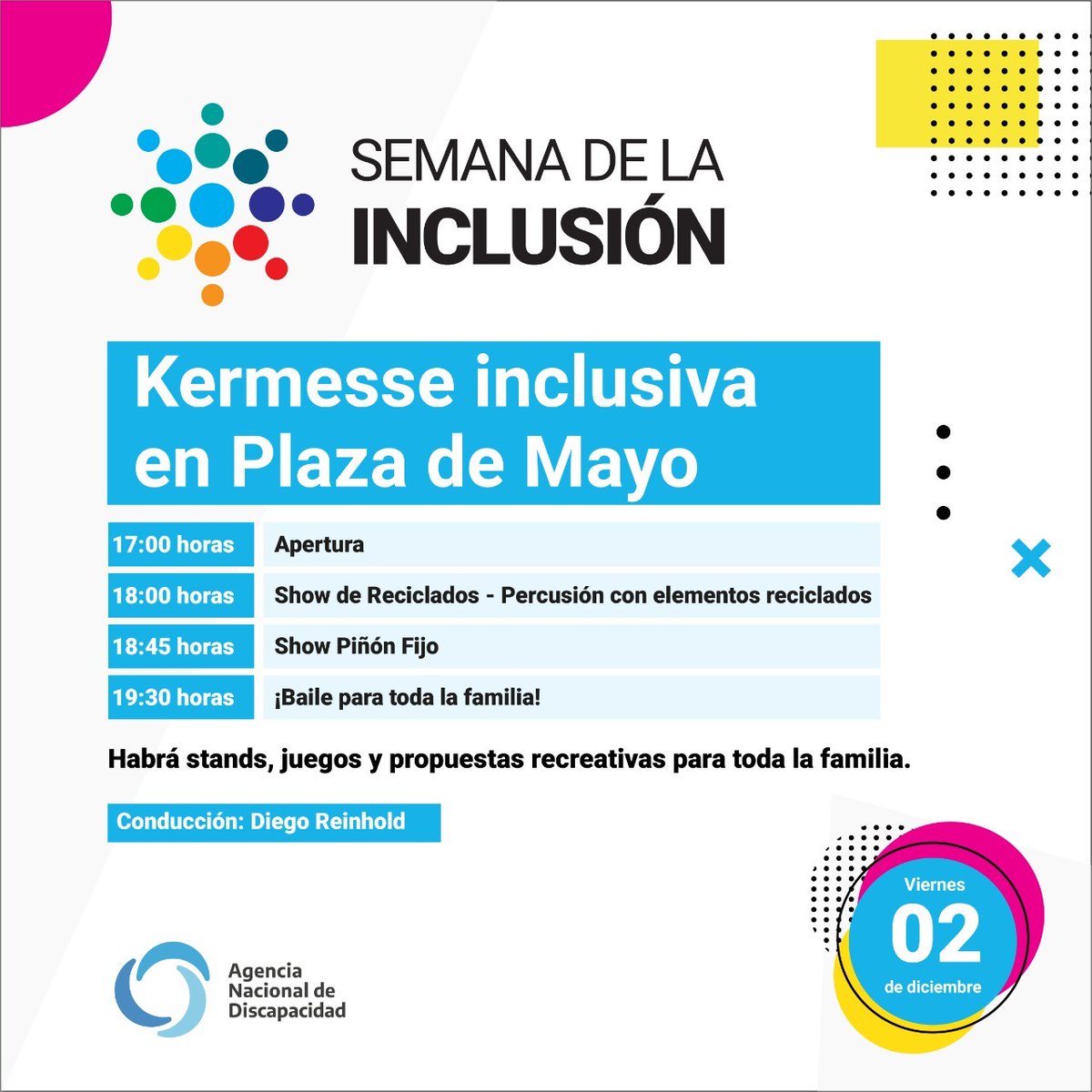 Agencia Nacional de Discapacidad (@andiscapacidad) on Twitter photo 🤡 | ¡El viernes te esperamos en la Kermesse Inclusiva en Plaza de Mayo!
Habrá show de reciclados, baile, juegos y propuestas para toda la familia, estará con nosotros <a href="/pinonfijo1/">Piñon Fijo Oficial</a> y Diego Reinhold en la conducción.
🗓 | Viernes 2 de diciembre
⌚️ | 17 horas
#SemanaDeLaInclusión 🤡 | ¡El viernes te esperamos en la Kermesse Inclusiva en Plaza de Mayo!
Habrá show de reciclados, baile, juegos y propuestas para toda la familia, estará con nosotros <a href="/pinonfijo1/">Piñon Fijo Oficial</a> y Diego Reinhold en la conducción.
🗓 | Viernes 2 de diciembre
⌚️ | 17 horas
#SemanaDeLaInclusión