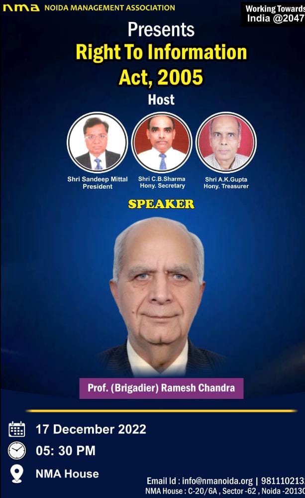 We are pleased to announce our Evening Lecture on Saturday, 17th Dec 2022 at 05:30 PM onwards on a topic“RIGHT TO INFORMATION ACT, 2005”at NMA House Noida . This lecture is going to be delivered by none other than our own very senior life member Prof. (Brigadier) Ramesh Chandra.