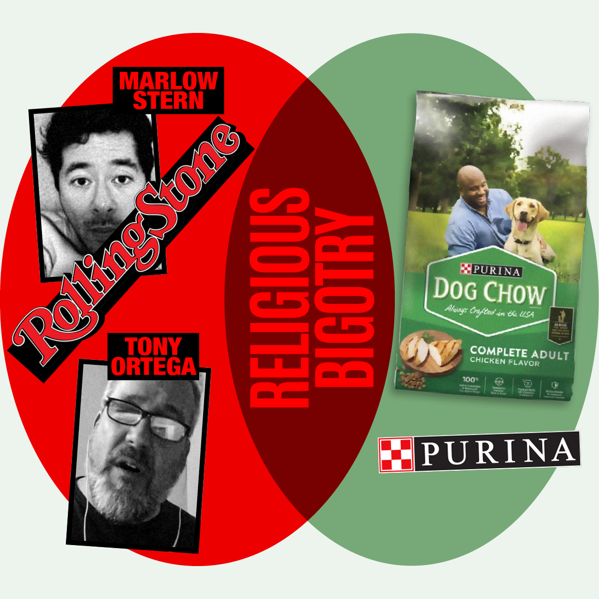 .<a href="/Purina/">Purina</a>, you're a large sponsor of <a href="/RollingStone/">Rolling Stone</a>. Do you subscribe to their religious bigotry?

<a href="/NestleUSA/">Nestlé US</a> <a href="/NoahShachtman/">Noah Shachtman</a> <a href="/MarlowNYC/">Marlow Stern</a>