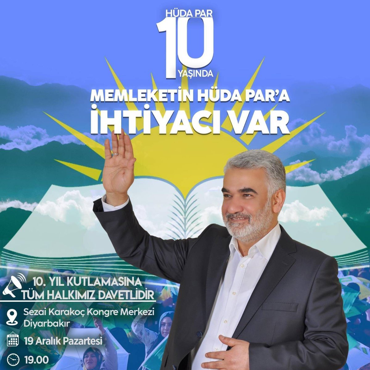 MEMLEKETİN HÜDA PAR’A İHTİYACI VAR
DÜŞÜNCESİ İLE 10 YIL ÖNCE YOLA ÇIKTIK…
ÖNCE İNSAN, ÖNCELİK ADALET
DÜSTURU İLE YOLUMUZA DEVAM EDİYORUZ.
HÜDA PAR 10. YILINI KUTLUYOR…
TÜM HALKIMIZ DAVETLİDİR.