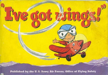The WAHF archives includes this 1940’s training booklet, “I’ve got wings”. This is the front cover of the 36-page booklet published by the US Army Forces, Office of Flying Safety. Art ideas were contributed by personnel of the Air Traffic Control Division of the CAA.