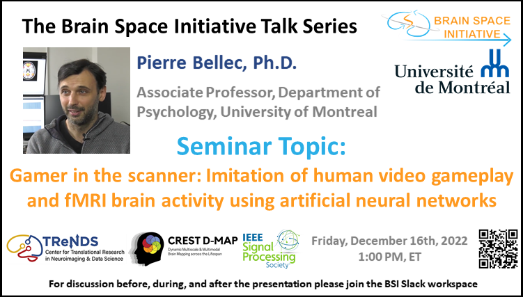 Join us, Friday, December 16th, 2022, at 1 PM ET for an exciting #BSItalk. Dr. Pierre Bellec will present “Gamer in the scanner: imitation of human video gameplay and fMRI brain activity using artificial neural networks.”