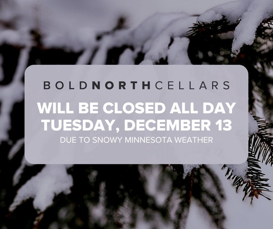 Bold North Cellars will be closed all day today -- Tuesday, December 13. This includes Carlos Creek Winery, Stoke Wood-Fired Pizza, and 22 Northmen Brewing Company. Stay warm and safe, everyone!