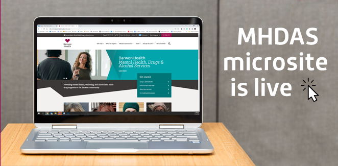 We've launched a new website for our Mental Health, Drugs and Alcohol Services - barwonhealth.org.au/mhdas.

This makes info on our many services easier for consumers and carers to find, whether people are experiencing a crisis or want to learn about the support options in Geelong.