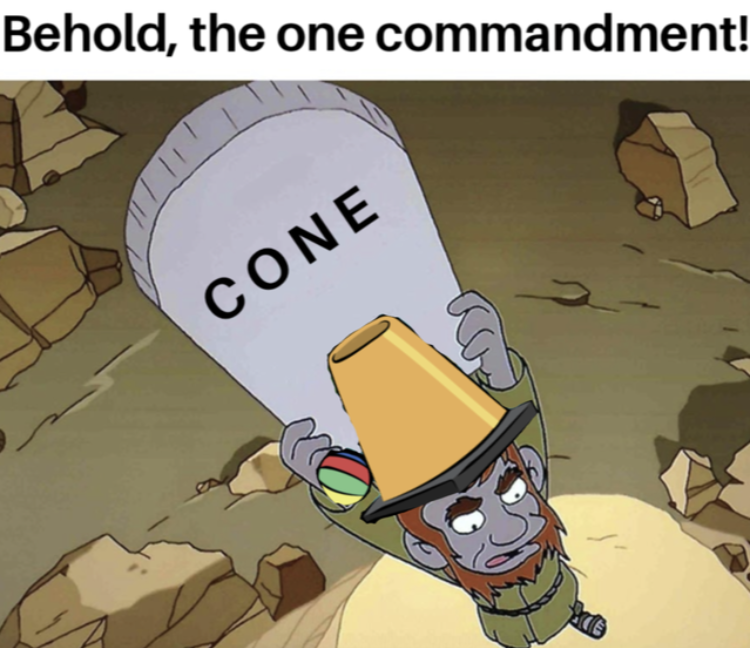 BitCone_CONE's tweet photo. The only Conemandment we need!
(submitted to Reddit by u/SammyCraigar)
#Cone #BitCone #Coners #Coneheads https://t.co/Jbi9znBgWT