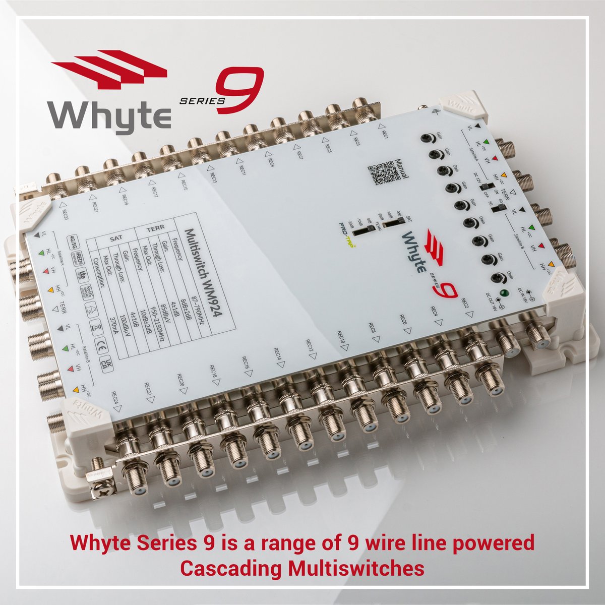 Whyte Series 9 is a range of 9 wire line powered Cascading Multiswitches. Developed by Whyte Technologies, a Pro-Tap is an in-built “Protean Tap” which enables the installer to easily select input tap losses of 0-10dB or -20dB.

for more information visit:
whytetechnologies.com/series-9