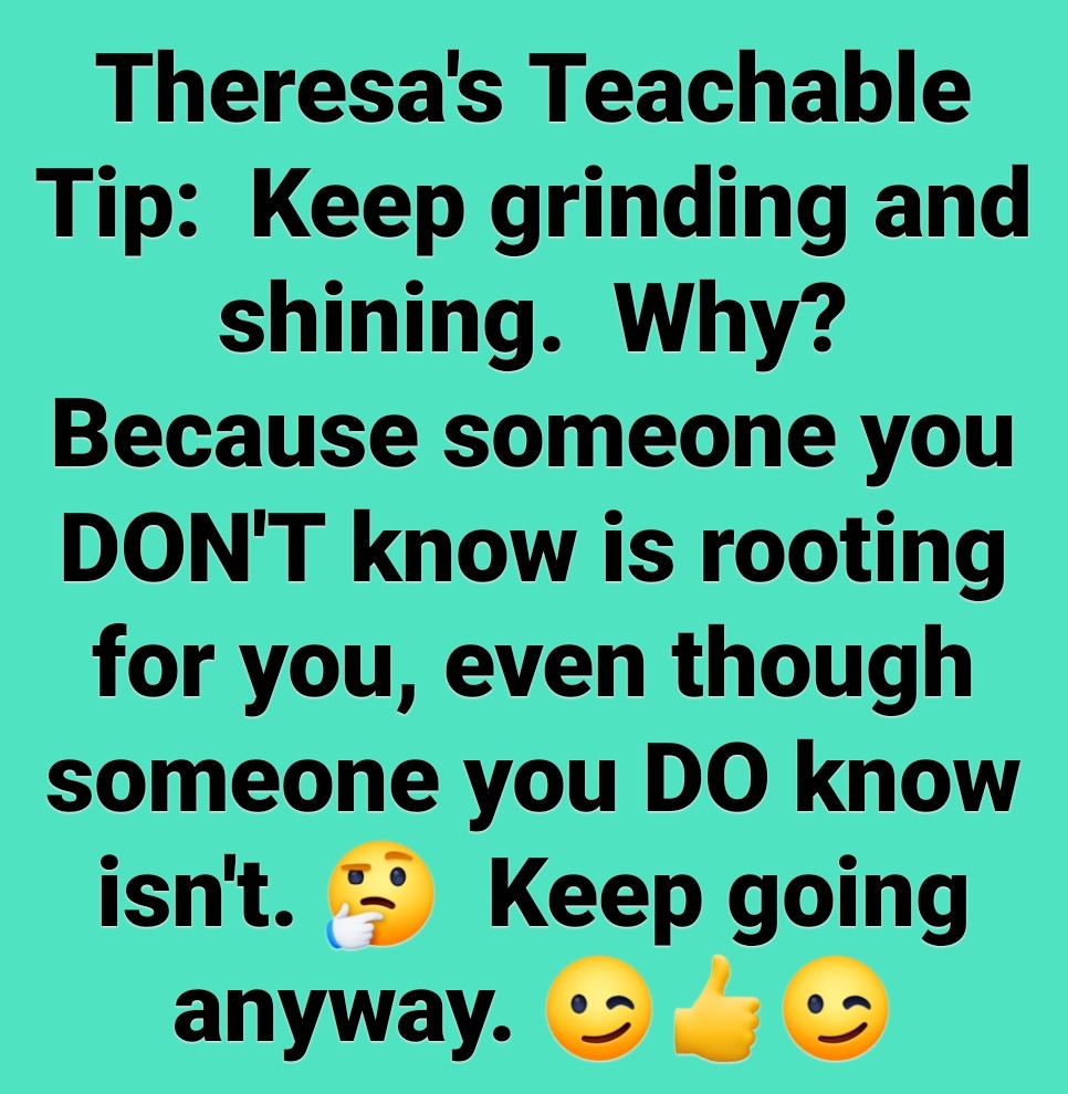 Every now and then I will post something and it will shake me to my core and DOUBLY motivate me to keep moving forward, even when I feel like I can't take one more step.  My tip today has motivated me to keep on moving confidently ahead, and I hope this tip motivates you as well.