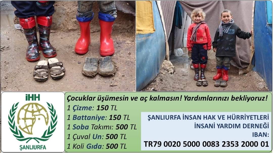 #iyiliksoğukgeçirmez 
Çocuklar üşümesin ve aç kalmasınlar! 
1 Çizme : 150 TL
1 Battaniye: 150 TL
1 Soba Takımı: 500 TL
1 Çuval Un : 500 TL
1 Koli Gıda : 500 TL
Yardımlarınızı bekliyoruz!
ŞANLIURFA İHH 
IBAN: TR79 0020 5000 0083 2353 2000 01
Not: Açıklamaya 'KIŞ YARDIMI' yazınız.