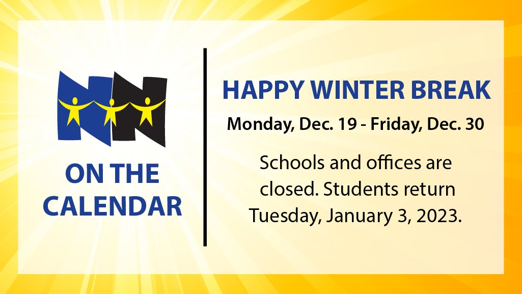 Happy Winter Break! Students will now return Tuesday, January 3, 2023. Offices will reopen Monday, January 2, 2023. Visit us online at nnschools.org/calendars/cal-… for the revised 22-23 calendar.