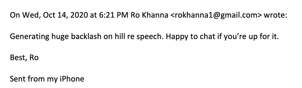 30. In one humorous exchange on day 1, Democratic congressman Ro Khanna reaches out to Gadde to gently suggest she hop on the phone to talk about the “backlash re speech.” Khanna was the only Democratic official I could find in the files who expressed concern.