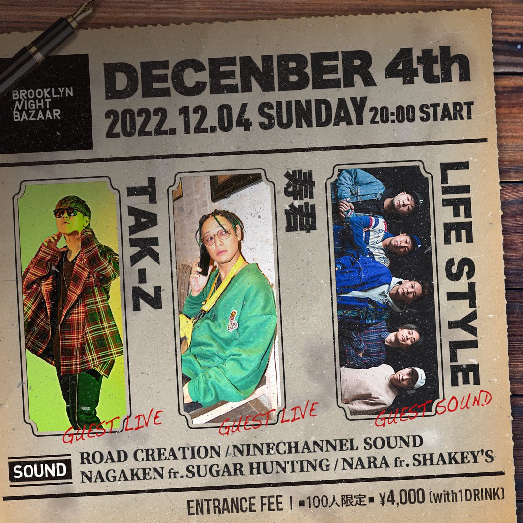 12月4日 日曜 OPEN20:00
BROOKLYN NIGHT BAZAARにて

GUEST LIVE
TAK-Z
寿君

GUEST SOUND
LIFE STYLE

SOUND
ROAD CREATION
NINE CHANNEL SOUND
NAGAKEN from SUGAR HUNTING
NARA from SHAKEY'S