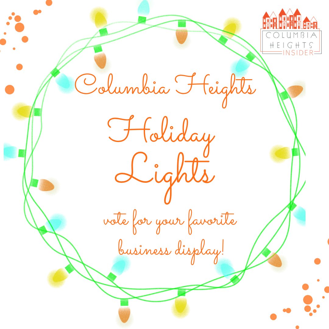 Vote by December 11! Take a walk around Columbia Heights Main Street to see the holiday lights displays. Then, cast your vote for your favorite display and vote for Columbia Heights as “Best of DC.” Voting ends December

vote for your favorite at 
dcholidaylights.org/chms/vote/