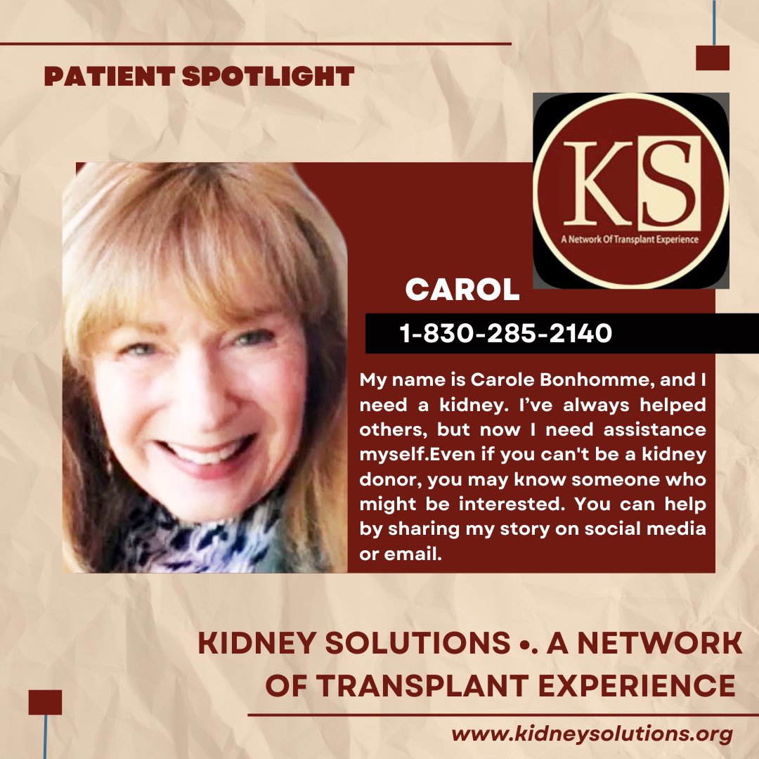 Carole Bonhomme, and I need a kidney. I’ve always helped others, but now I need assistance myself.Even if you can't be a kidney donor, you may know someone who might be interested. You can help by sharing my story on social media. 1-830-285-2140 kidneysolutions.org