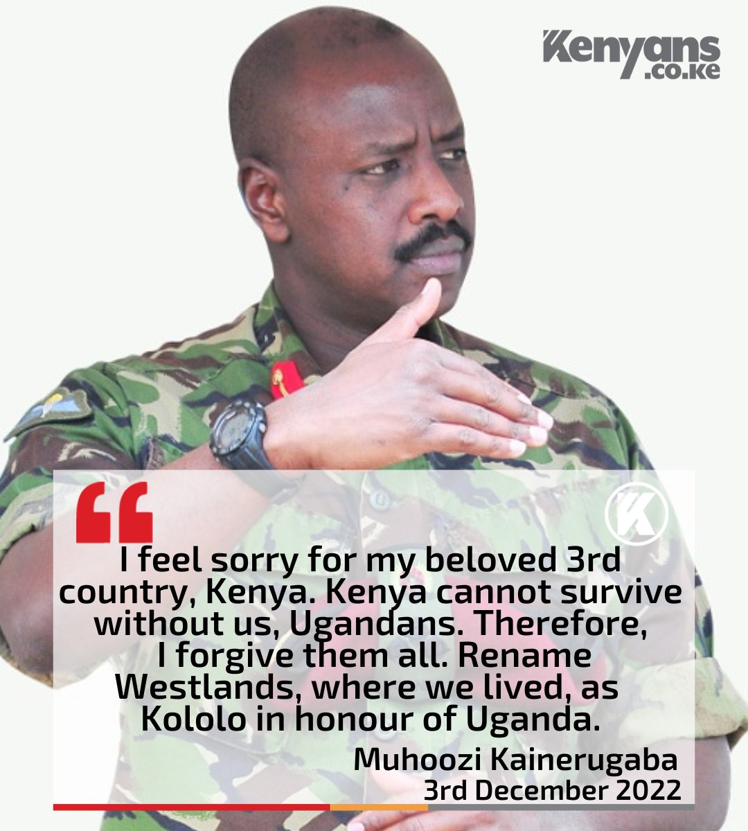 I feel sorry for my beloved 3rd country, Kenya because Kenyans cannot survive without us, Ugandans - Muhoozi Kainerugaba