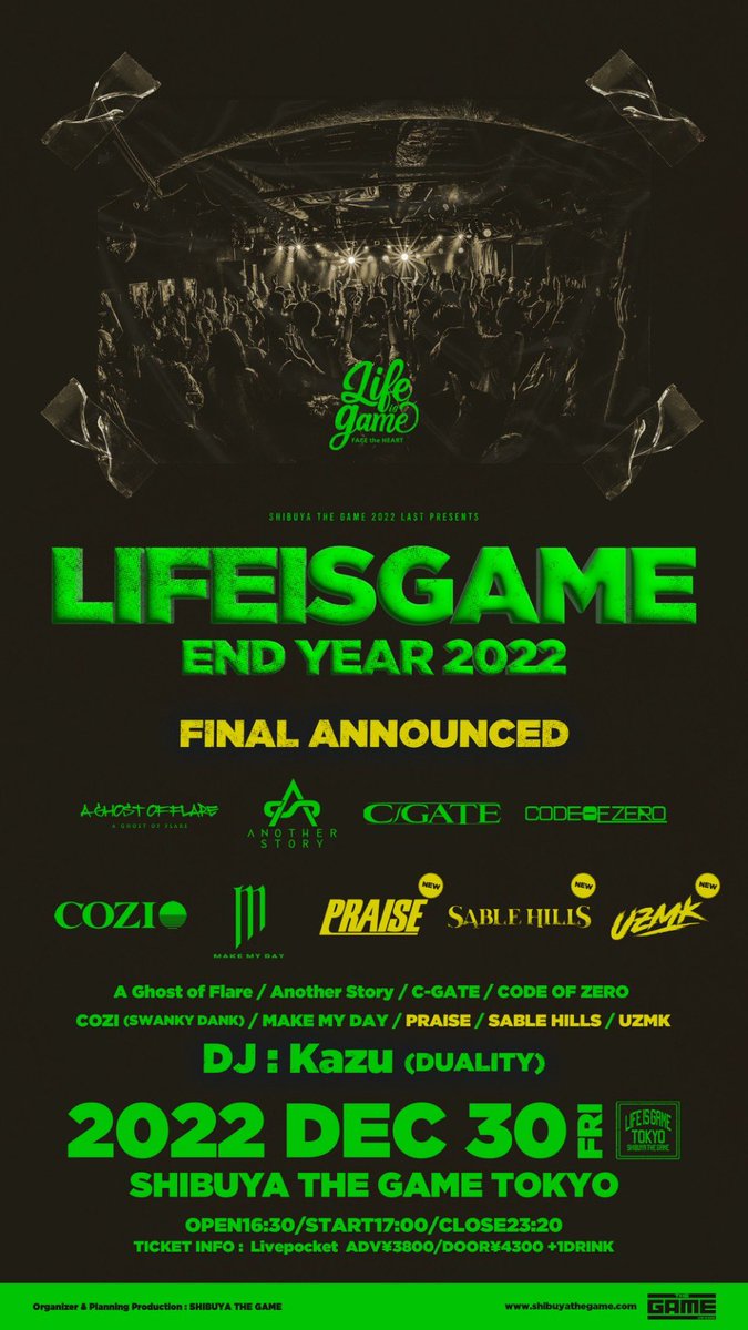 COZI_Official_'s tweet photo. 2022.12.30(FRI)
『LIFE IS GAME』
-END YEAR 2022-
@SHIBUYA THE GAME
OPEN16:30/START17:00
ADV¥3800/DOOR¥4300 +1DRINK
🎫
https://t.co/8ayYCniGc4
<ACT>
A Ghost of Flare
Another Story
C-GATE
CODE OF ZERO
COZI(SWANKY DANK)
MAKE MY DAY
🆕PRAISE
🆕SABLE HILLS
🆕UZMK
<DJ>
Kazu(DUALITY) https://t.co/9wDdooF7BT