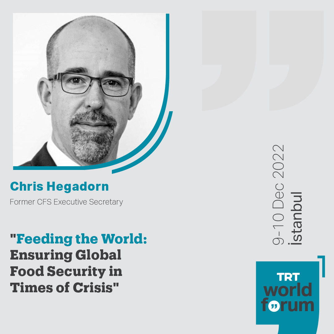#TRTWorldForum2022 will host Chris Hegadorn, <a href="/ChrisHegadorn/">Chris Hegadorn</a>, Former CFS Executive Secretary, in the session "Feeding the World: Ensuring Global Food Security in Times of Crisis".

📆9-10 Dec

📍 Hilton İstanbul Bomonti Hotel &amp; Conference Center

Register: trtworldforum.com