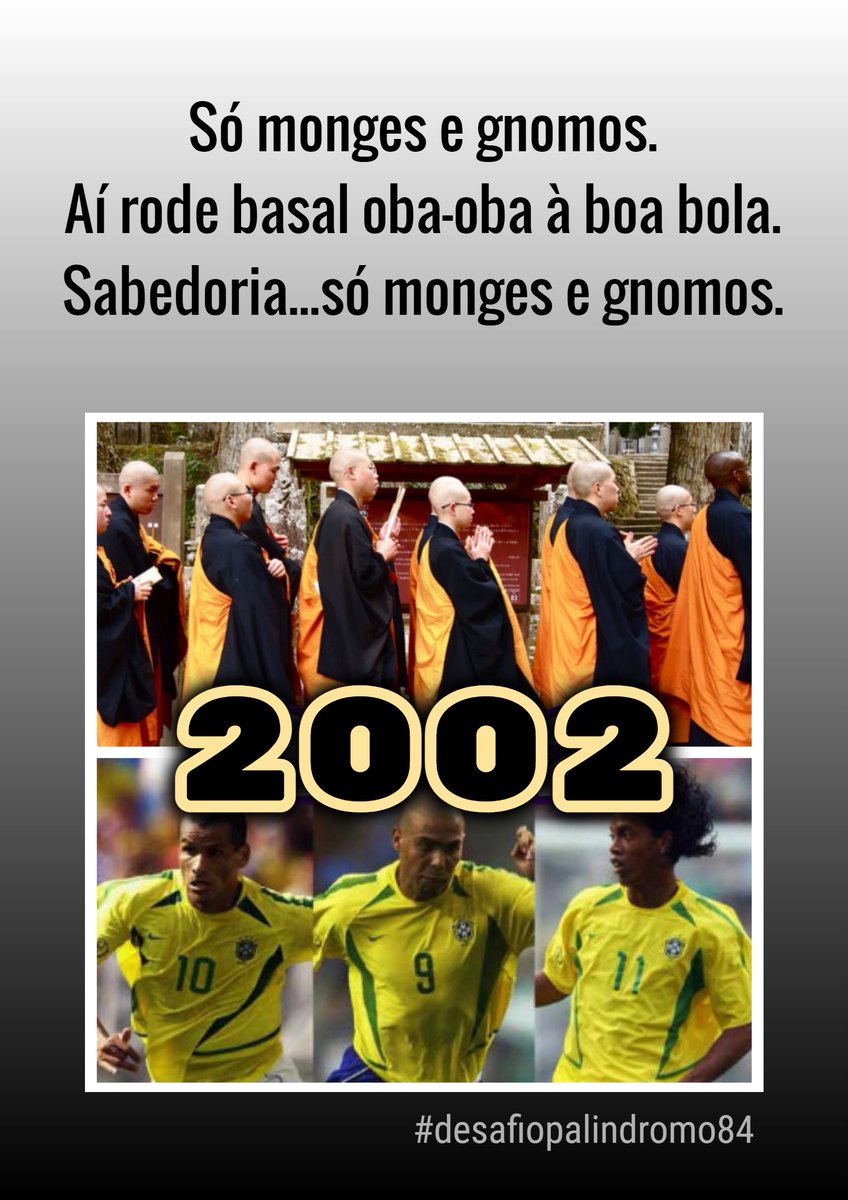 edsonk77's tweet photo. #desafiopalindromo84
#palindromo #SelecaoBrasileira
#CopaDoMundo2002
Só monges e gnomos.
Aí rode basal oba-oba à boa bola.
Sabedoria... só monges e gnomos. https://t.co/Dh2DA1ZWsm