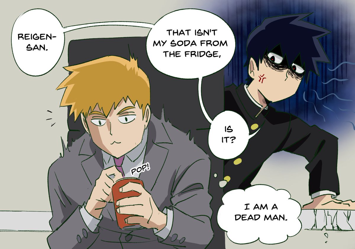 Ritsu: Reigen-san. That isn't my soda from the fridge, is it?
Reigen: I am a dead man. 