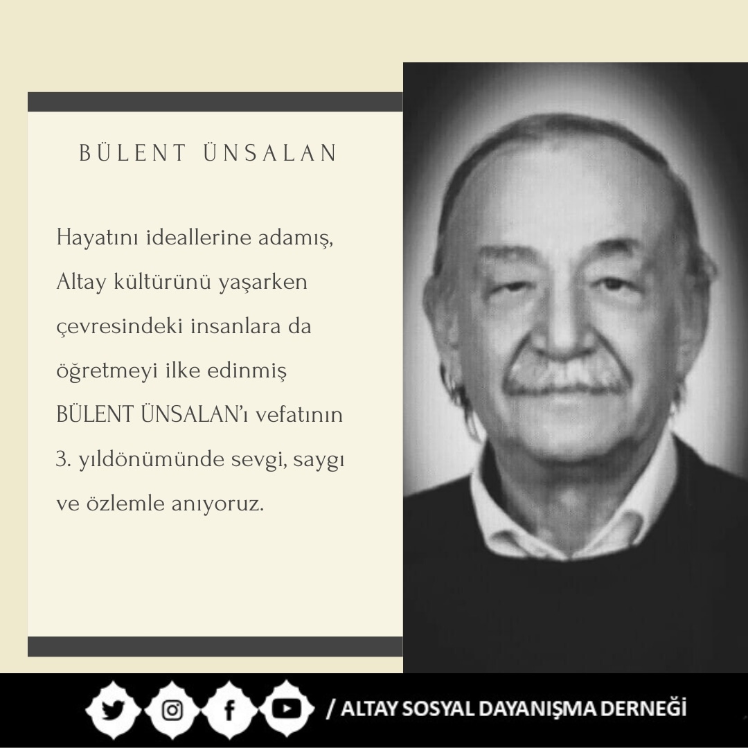 Hayatını ideallerine adamış, Altay kültürünü yaşarken çevresindeki insanlara da öğretmeyi ilke edinmiş BÜLENT ÜNSALAN’ı vefatının 3. yıldönümünde sevgi, saygı ve özlemle anıyoruz.