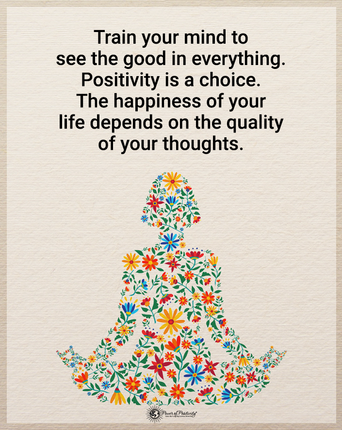 “Train your mind to see the good in everything..."