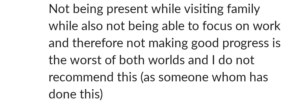 Some advice I gave to a grad student that may resonate with you as winter break approaches. (Here's hoping I can follow my own advice this year...)