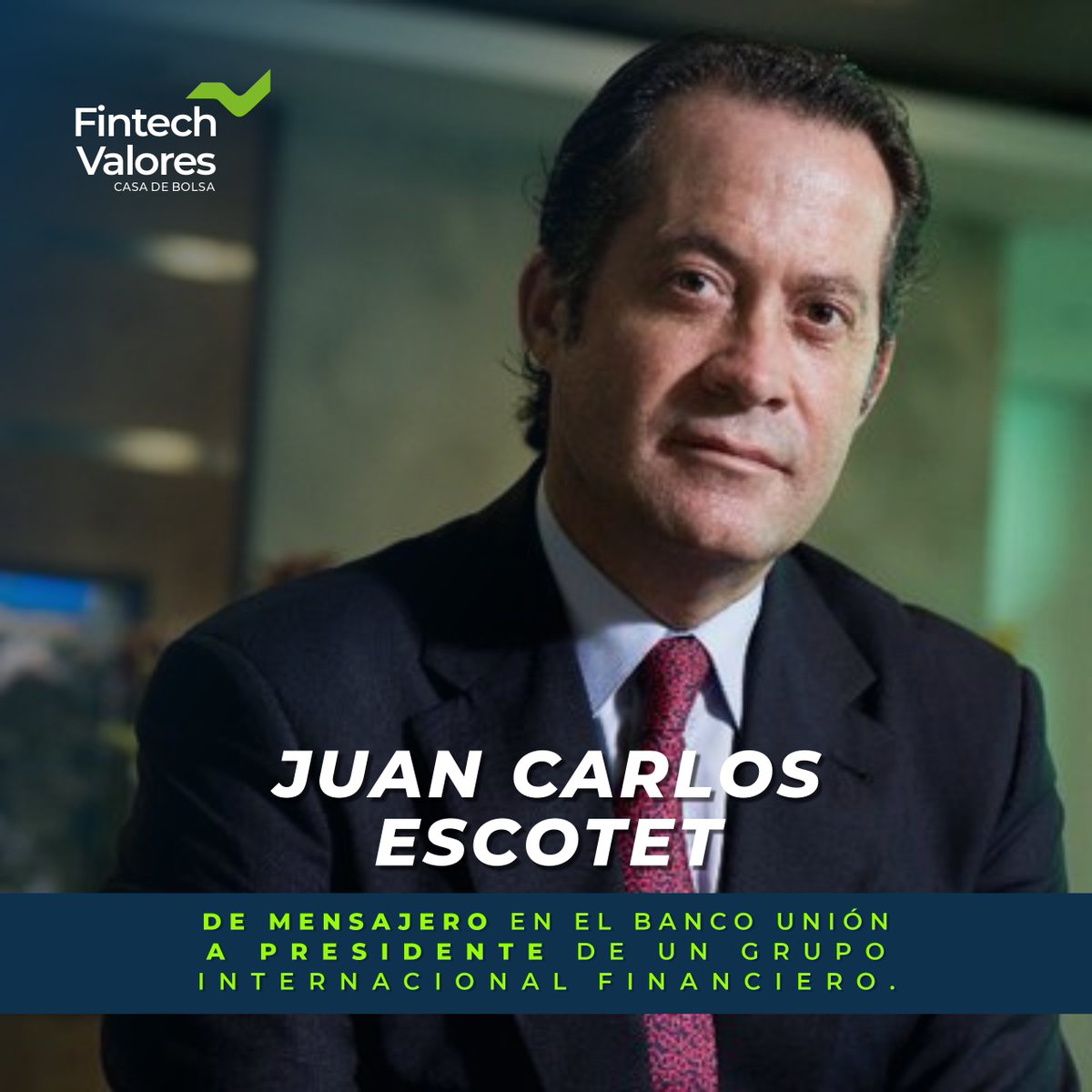 ¿Sabías Qué? 
Juan Carlos Escotet Rodríguez dio sus primeros pasos trabajando de día como mensajero en el ya extinto Banco Unión, cuando solo tenía 17 años, mientras estudiaba economía de noche.