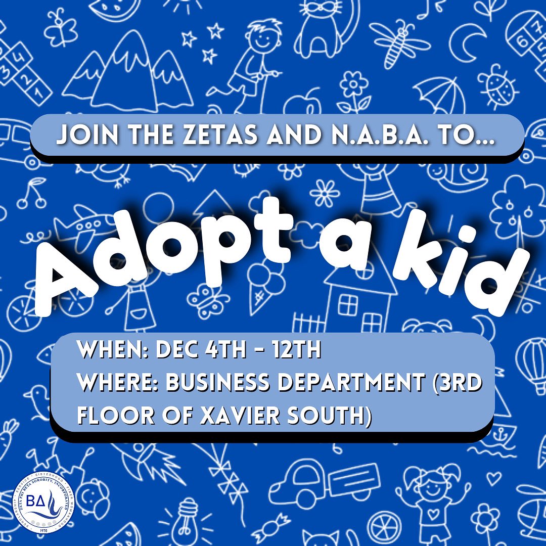The Zetas and N.A.B.A (National Association for Black Accountants) are partnering to spread some Christmas cheer! Students are encouraged to "adopt a kid," where they will gift a child something from their wishlist. For more info, visit the business department at Xavier South.