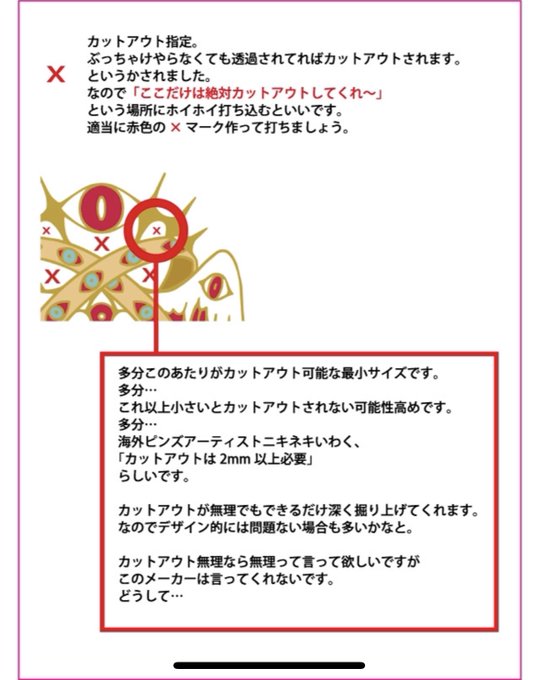 カットアウトの最小サイズはいまだにわからん。これ共同でピンバッジ入稿しようぜ!なあれそれで参考にお渡しした資料の一部なのですがハッキリしたカットアウト可能範囲がわからん。でもこれくらいならいける。 